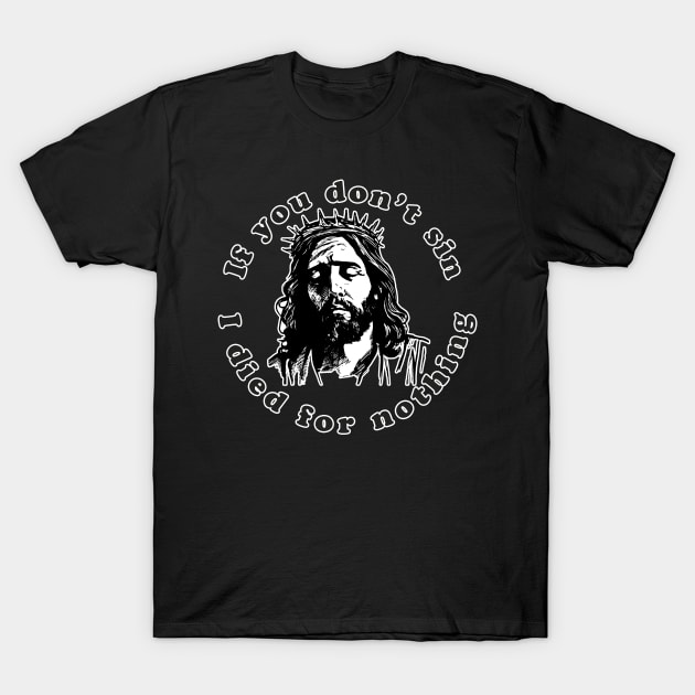 If You Don't Sin I Died For Nothing T-Shirt by n23tees